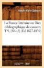La France Litt?raire Ou Dict. Bibliographique Des Savants, T 9, [Se-U] (?d.1827-1839) - Book