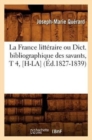 La France Litt?raire Ou Dict. Bibliographique Des Savants, T 4, [H-La] (?d.1827-1839) - Book