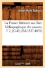 La France Litt?raire Ou Dict. Bibliographique Des Savants, T 2, [C-D] (?d.1827-1839) - Book