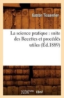 La Science Pratique: Suite Des Recettes Et Proc?d?s Utiles (?d.1889) - Book