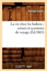 La Vie Chez Les Indiens: Sc?nes Et Aventures de Voyage (?d.1863) - Book