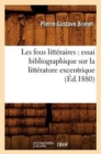 Les Fous Litt?raires: Essai Bibliographique Sur La Litt?rature Excentrique (?d.1880) - Book