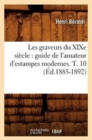 Les Graveurs Du XIXe Si?cle: Guide de l'Amateur d'Estampes Modernes. T. 10 (?d.1885-1892) - Book