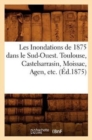 Les Inondations de 1875 Dans Le Sud-Ouest. Toulouse, Castelsarrasin, Moissac, Agen, Etc. (Ed.1875) - Book