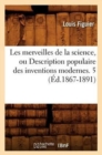 Les Merveilles de la Science, Ou Description Populaire Des Inventions Modernes. 5 (?d.1867-1891) - Book