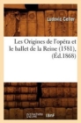 Les Origines de l'Op?ra Et Le Ballet de la Reine (1581), (?d.1868) - Book