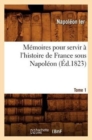 M?moires Pour Servir ? l'Histoire de France Sous Napol?on. Tome 1 (?d.1823) - Book