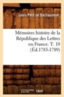 M?moires Histoire de la R?publique Des Lettres En France. T. 10 (?d.1783-1789) - Book