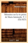 M?moires Sur La Vie Priv?e de Marie-Antoinette. T. 1 (?d.1823) - Book