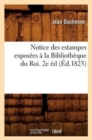 Notice Des Estampes Expos?es ? La Biblioth?que Du Roi. 2e ?d (?d.1823) - Book