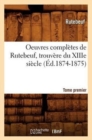Oeuvres Compl?tes de Rutebeuf, Trouv?re Du Xiiie Si?cle. Tome Premier (?d.1874-1875) - Book