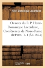 Oeuvres Du R. P. Henri-Dominique Lacordaire. Conf?rences de Notre-Dame de Paris. Tome I (?d.1872) - Book