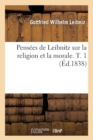 Pens?es de Leibnitz Sur La Religion Et La Morale. T. 1 (?d.1838) - Book