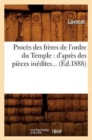 Proces Des Freres de l'Ordre Du Temple: d'Apres Des Pieces Inedites (Ed.1888) - Book