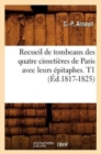 Recueil de Tombeaux Des Quatre Cimeti?res de Paris Avec Leurs ?pitaphes. T1 (?d.1817-1825) - Book