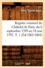 Registre Criminel Du Chatelet de Paris, Du 6 Septembre 1389 Au 18 Mai 1392. T. 1 (Ed.1861-1864) - Book