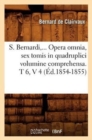 S. Bernardi, ... Opera Omnia, Sex Tomis in Quadruplici Volumine Comprehensa (Ed.1854-1855) - Book