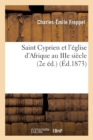 Saint Cyprien Et l'?glise d'Afrique Au Iiie Si?cle (2e ?d.) (?d.1873) - Book