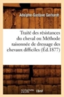 Traite Des Resistances Du Cheval Ou Methode Raisonnee de Dressage Des Chevaux Difficiles (Ed.1877) - Book