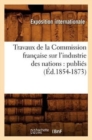 Travaux de la Commission Fran?aise Sur l'Industrie Des Nations: Publi?s (?d.1854-1873) - Book