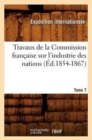 Travaux de la Commission Fran?aise Sur l'Industrie Des Nations. Tome 7 (?d.1854-1867) - Book