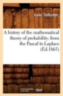 A History of the Mathematical Theory of Probability: From the Pascal to Laplace (?d.1865) - Book