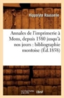 Annales de l'imprimerie ? Mons, depuis 1580 jusqu'? nos jours : bibliographie montoise (?d.1858) - Book