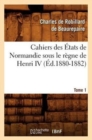 Cahiers Des Etats de Normandie Sous Le Regne de Henri IV. Tome 1 (Ed.1880-1882) - Book