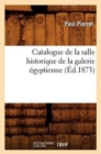 Catalogue de la Salle Historique de la Galerie ?gyptienne (?d.1873) - Book