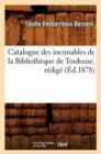 Catalogue Des Incunables de la Biblioth?que de Toulouse, R?dig? (?d.1878) - Book