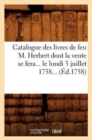 Catalogue Des Livres de Feu M. Herbert Dont La Vente Se Fera Le Lundi 3 Juillet 1758 (Ed.1758) - Book