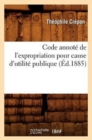 Code Annot? de l'Expropriation Pour Cause d'Utilit? Publique (?d.1885) - Book