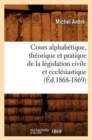 Cours Alphab?tique, Th?orique Et Pratique de la L?gislation Civile Et Eccl?siastique (?d.1868-1869) - Book