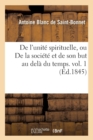 de l'Unit? Spirituelle, Ou de la Soci?t? Et de Son But Au Del? Du Temps. Vol. 1 (?d.1845) - Book