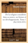 de la Religion Consid?r?e Dans Sa Source, Ses Formes Et Ses D?veloppements. Tome 1 (?d.1824-1831) - Book