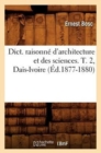Dict. Raisonn? d'Architecture Et Des Sciences. T. 2, Dais-Ivoire (?d.1877-1880) - Book