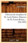 Discours de R?ception de M. Louis Pasteur. R?ponse de M. Ernest Renan (?d.1882) - Book