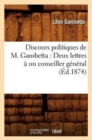 Discours Politiques de M. Gambetta: Deux Lettres ? Un Conseiller G?n?ral (?d.1874) - Book