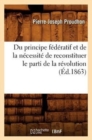 Du Principe F?d?ratif Et de la N?cessit? de Reconstituer Le Parti de la R?volution (?d.1863) - Book