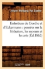 Entretiens de Goethe Et d'Eckermann: Pens?es Sur La Litt?rature, Les Moeurs Et Les Arts (?d.1862) - Book