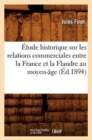 ?tude Historique Sur Les Relations Commerciales Entre La France Et La Flandre Au Moyen-?ge (?d.1894) - Book