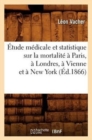 ?tude M?dicale Et Statistique Sur La Mortalit? ? Paris, ? Londres, ? Vienne Et ? New York (?d.1866) - Book