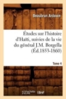 ?tudes Sur l'Histoire d'Ha?ti Suivies de la Vie Du G?n?ral J.-M. Borgella. Tome 4 (?d.1853-1860) - Book