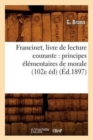 Francinet, Livre de Lecture Courante: Principes ?l?mentaires de Morale (102e ?d) (?d.1897) - Book