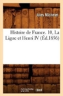 Histoire de France. 10, La Ligue Et Henri IV (?d.1856) - Book