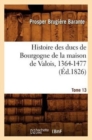 Histoire Des Ducs de Bourgogne de la Maison de Valois, 1364-1477. Tome 13 (?d.1826) - Book
