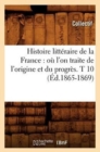 Histoire Litt?raire de la France: O? l'On Traite de l'Origine Et Du Progr?s. T 10 (?d.1865-1869) - Book