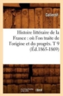 Histoire Litt?raire de la France: O? l'On Traite de l'Origine Et Du Progr?s. T 9 (?d.1865-1869) - Book