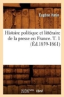 Histoire Politique Et Litt?raire de la Presse En France. T. 1 (?d.1859-1861) - Book