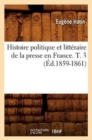 Histoire Politique Et Litt?raire de la Presse En France. T. 3 (?d.1859-1861) - Book